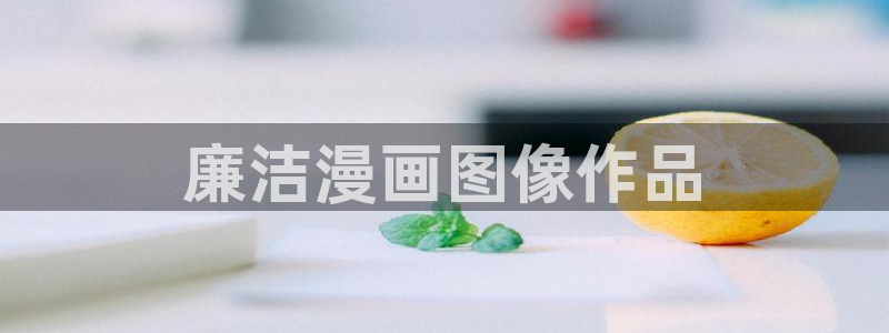 看韩漫大全：廉洁漫画图像作品
