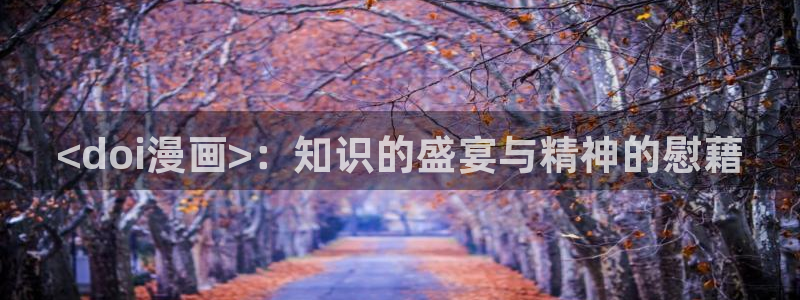 韩漫在线观看动漫全集：<doi漫画>：知识的盛宴与精神的慰藉